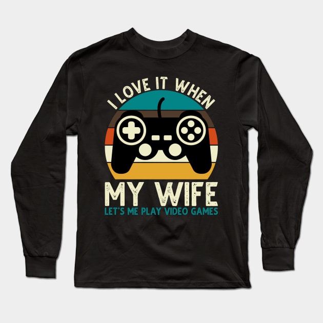 I Love It When My Wife Let's Me Play Video Games Long Sleeve T-Shirt by DragonTees